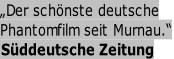 „Der schönste deutsche  Phantomfilm seit Murnau.“   Süddeutsche Zeitung