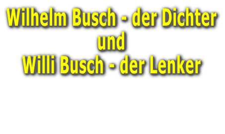 Wilhelm Busch - der Dichter  und Willi Busch - der Lenker