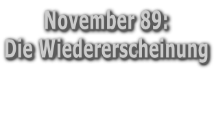 November 89: Die Wiedererscheinung